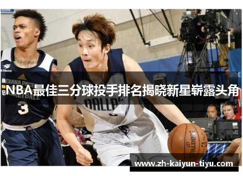NBA最佳三分球投手排名揭晓新星崭露头角