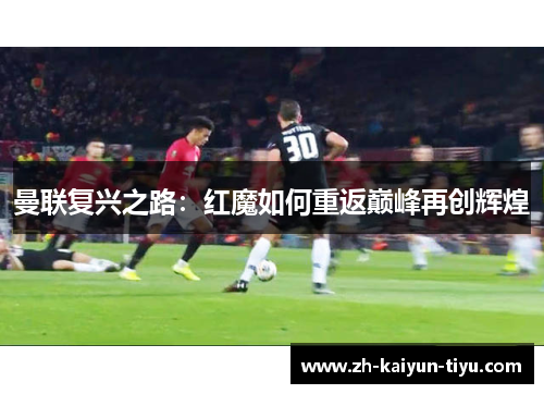 曼联复兴之路：红魔如何重返巅峰再创辉煌