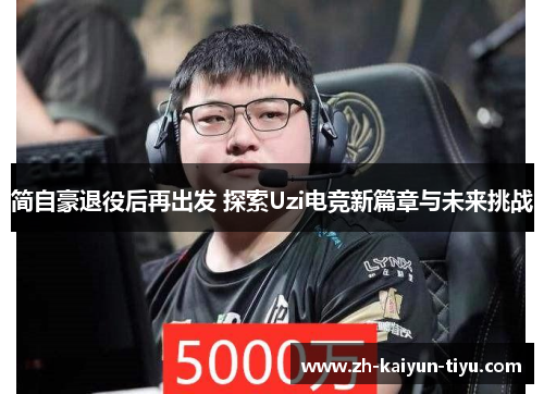简自豪退役后再出发 探索Uzi电竞新篇章与未来挑战