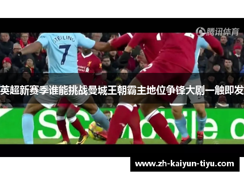 英超新赛季谁能挑战曼城王朝霸主地位争锋大剧一触即发