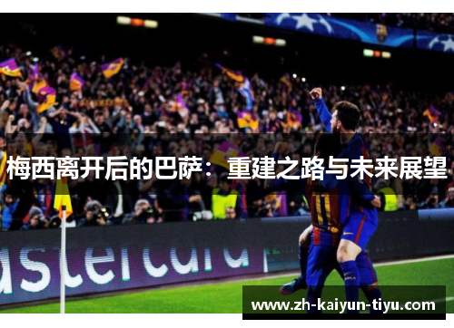 梅西离开后的巴萨：重建之路与未来展望