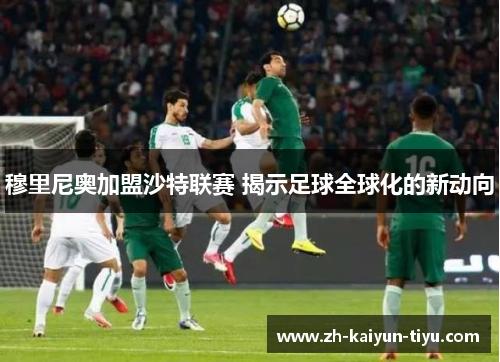 穆里尼奥加盟沙特联赛 揭示足球全球化的新动向