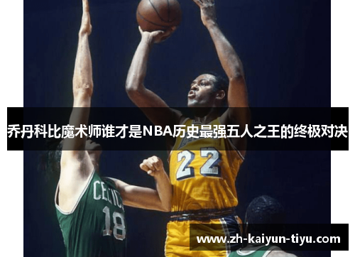 乔丹科比魔术师谁才是NBA历史最强五人之王的终极对决