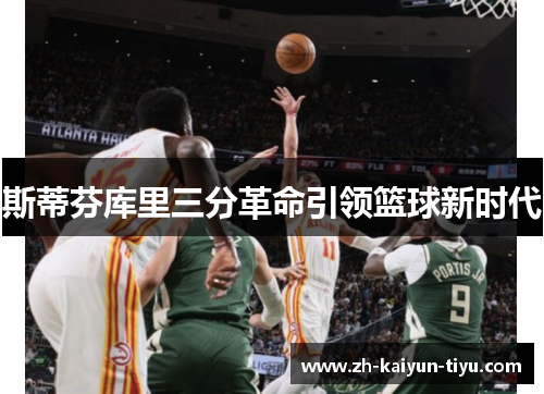 斯蒂芬库里三分革命引领篮球新时代