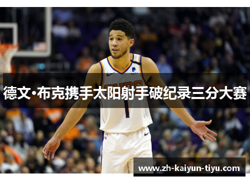 德文·布克携手太阳射手破纪录三分大赛