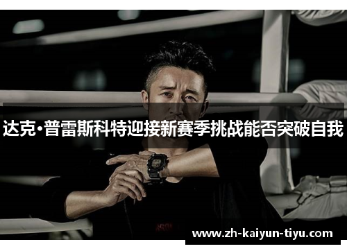 达克·普雷斯科特迎接新赛季挑战能否突破自我