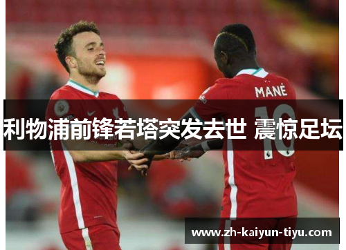 利物浦前锋若塔突发去世 震惊足坛