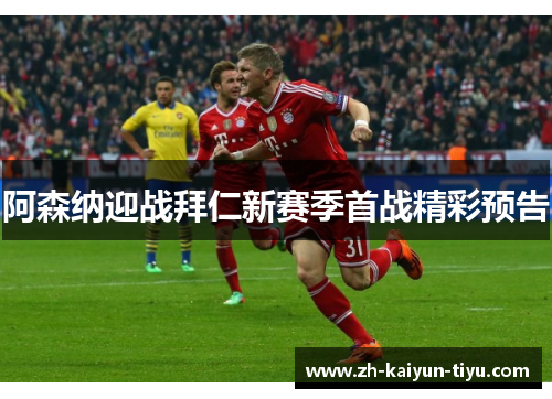 阿森纳迎战拜仁新赛季首战精彩预告 阿森纳迎战拜仁新赛季首战精彩预告