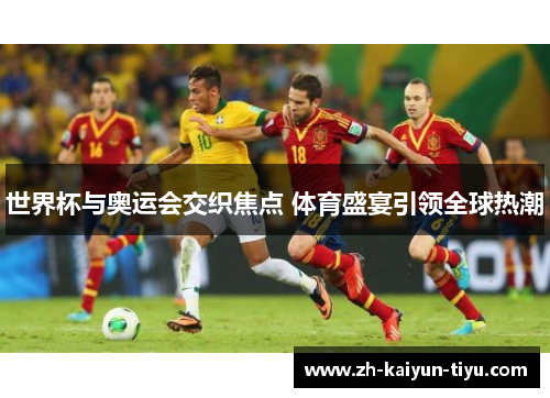 世界杯与奥运会交织焦点 体育盛宴引领全球热潮