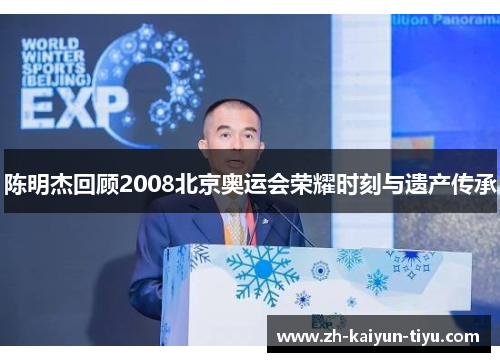 陈明杰回顾2008北京奥运会荣耀时刻与遗产传承